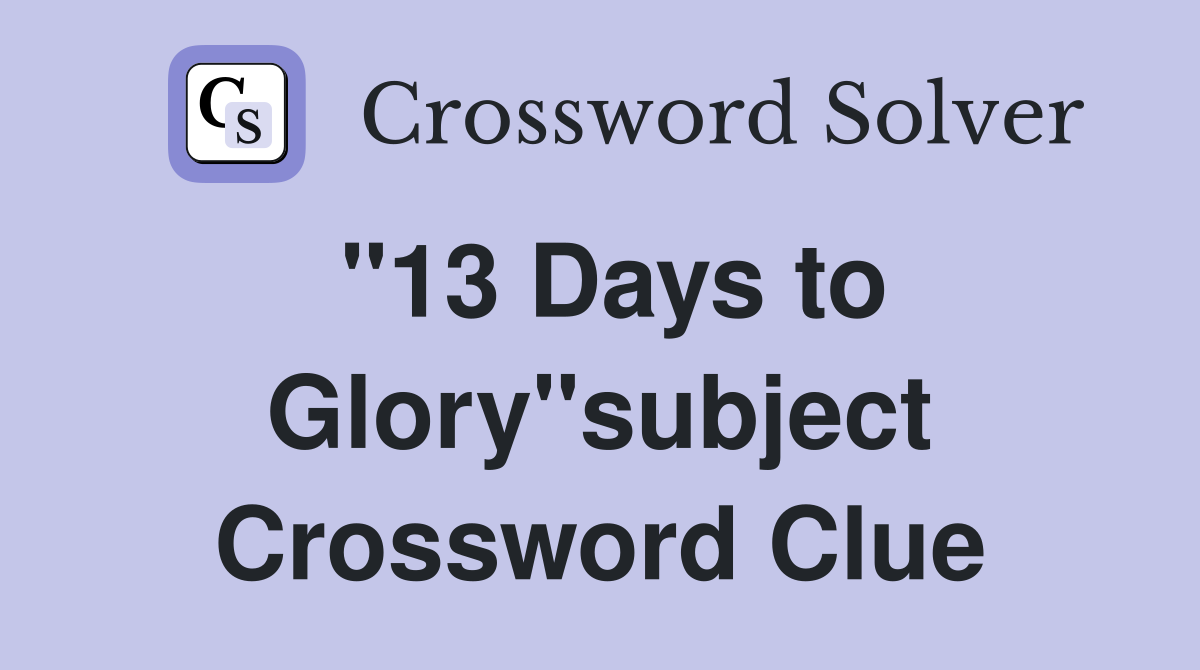"13 Days to Glory"subject Crossword Clue