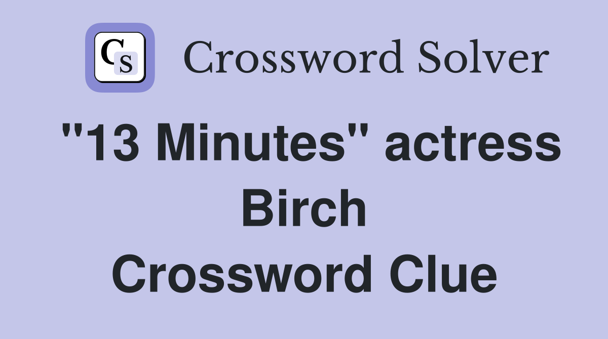 "13 Minutes" actress Birch Crossword Clue