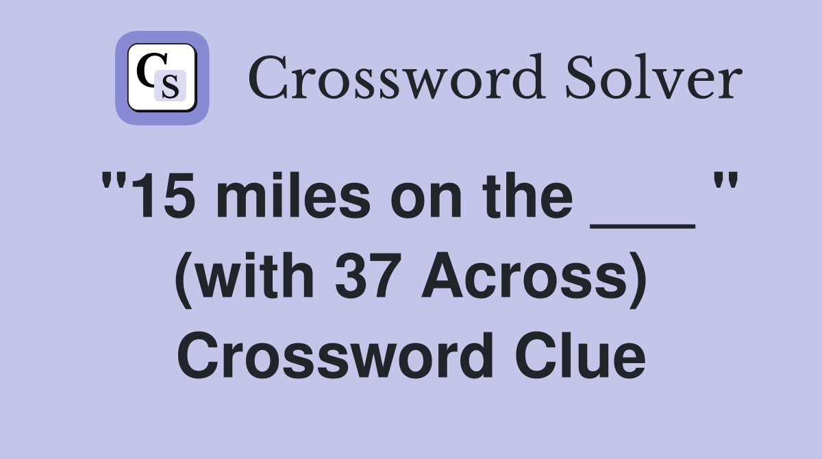 "15 miles on the ___ " (with 37 Across) Crossword Clue