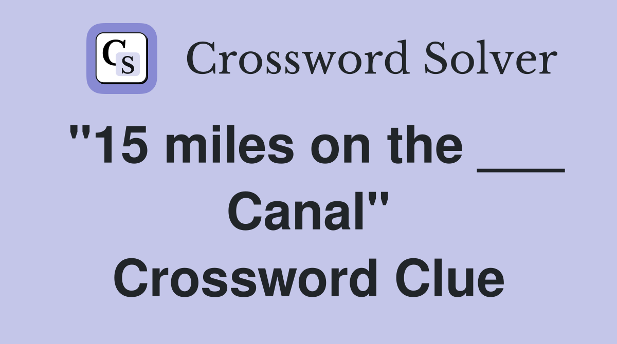 "15 miles on the ___ Canal" Crossword Clue