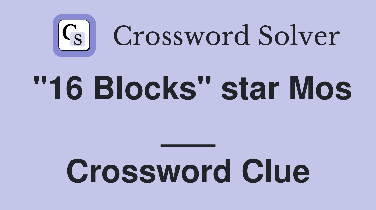 "16 Blocks" star Mos ___ Crossword Clue