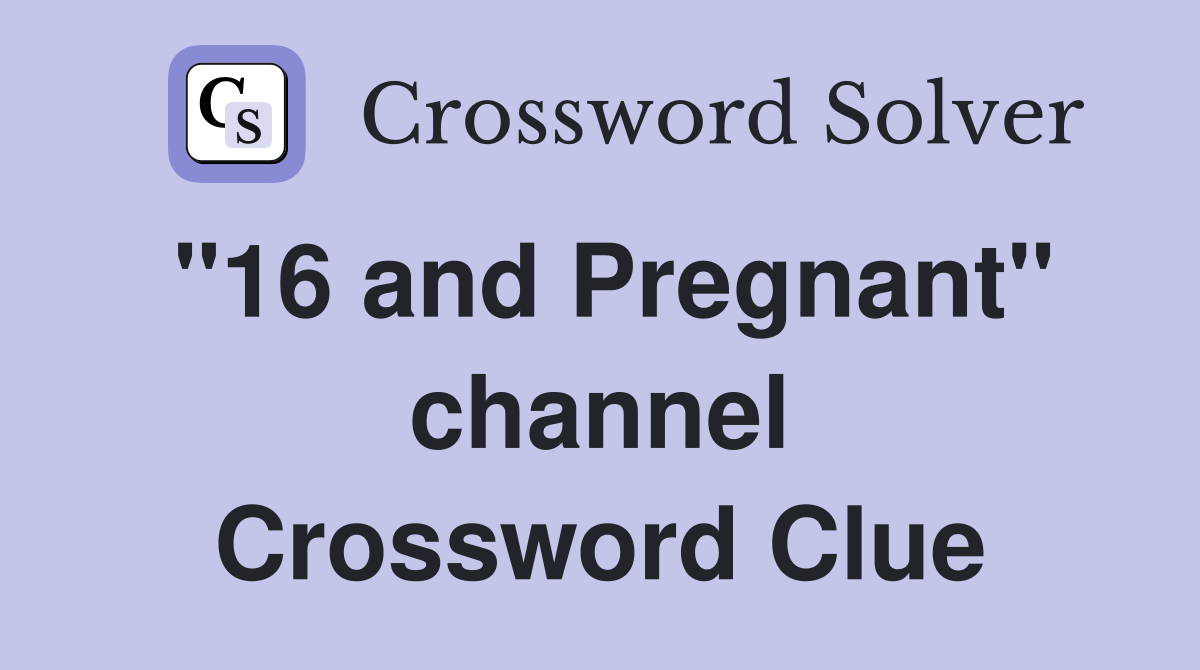 "16 and Pregnant" channel Crossword Clue