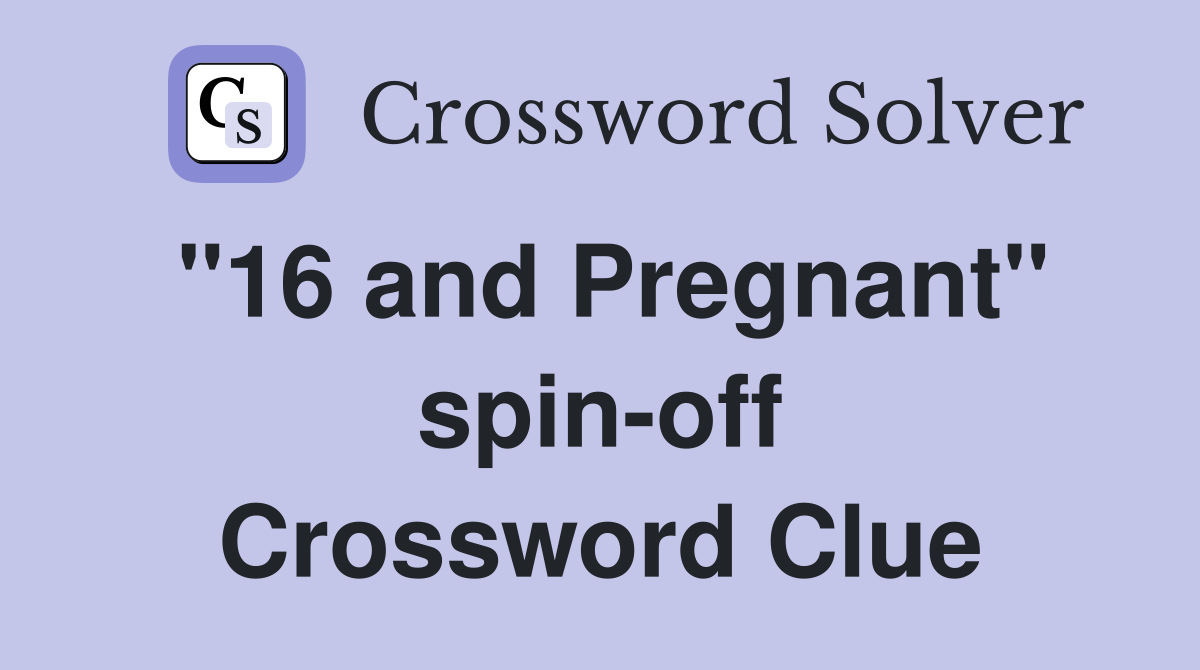"16 and Pregnant" spin-off Crossword Clue