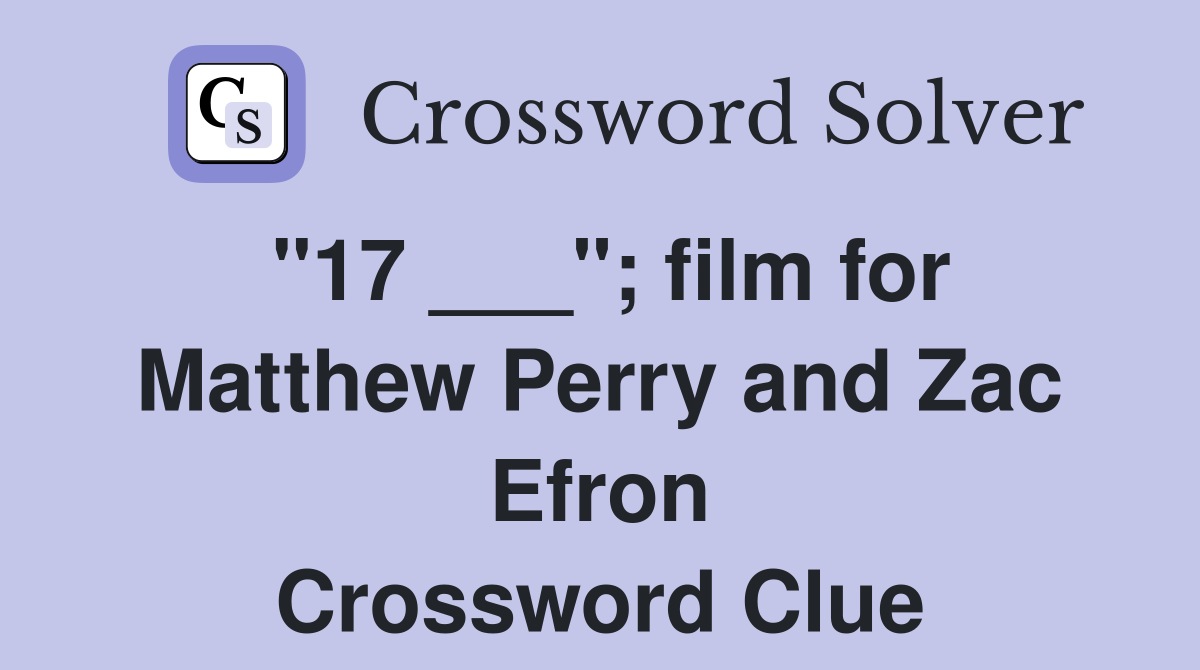 "17 ___"; film for Matthew Perry and Zac Efron Crossword Clue