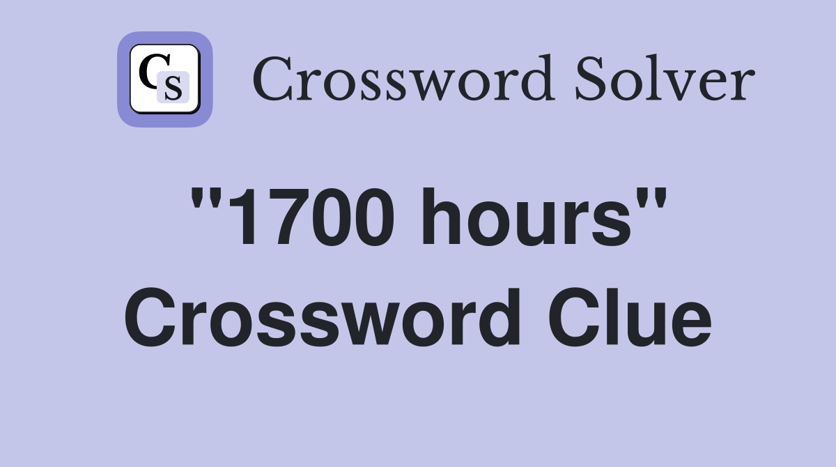 "1700 hours" Crossword Clue