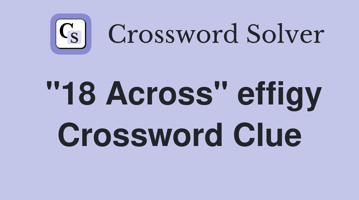 "18 Across" effigy Crossword Clue