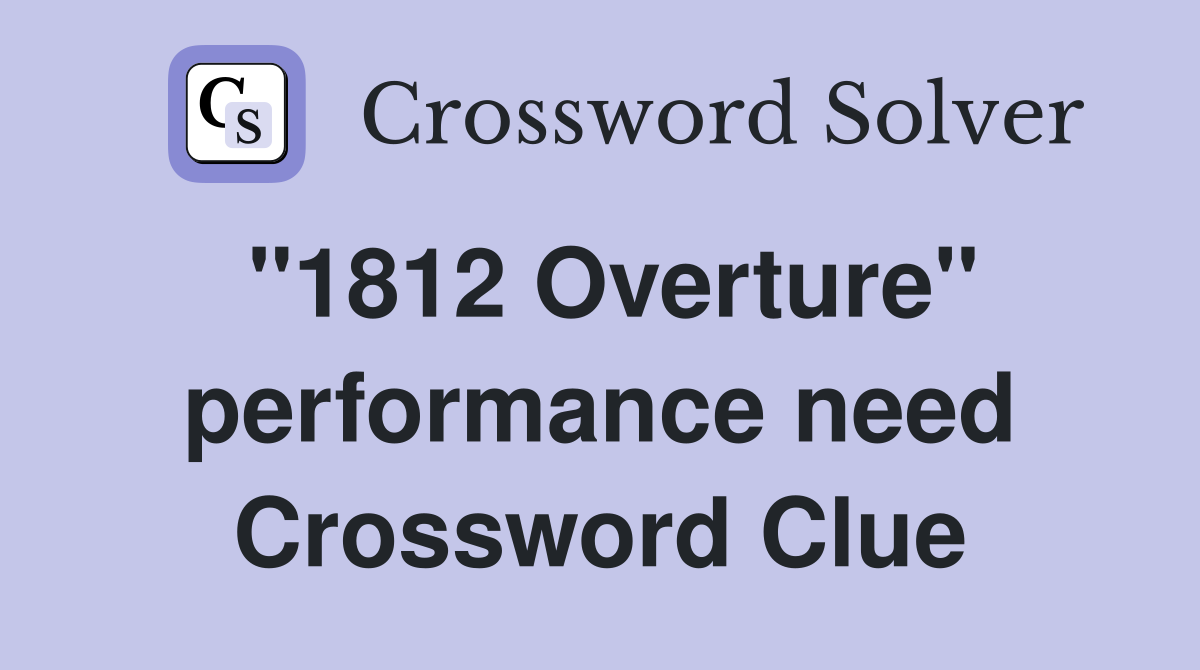 "1812 Overture" performance need Crossword Clue