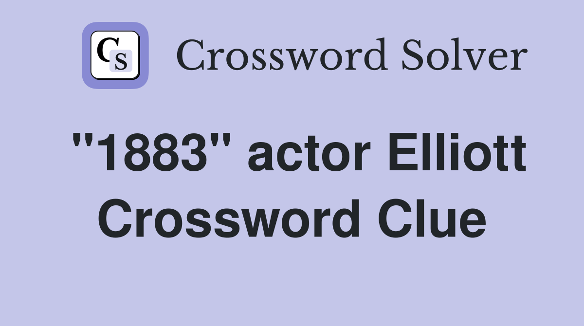 "1883" actor Elliott Crossword Clue