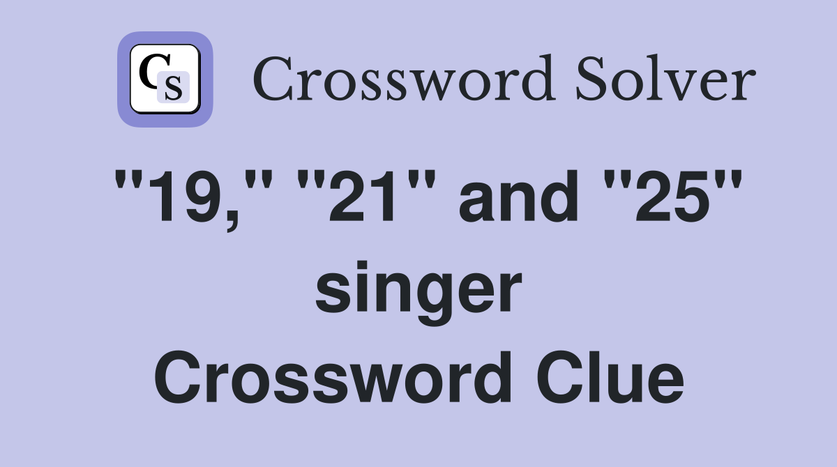 "19," "21" and "25" singer Crossword Clue