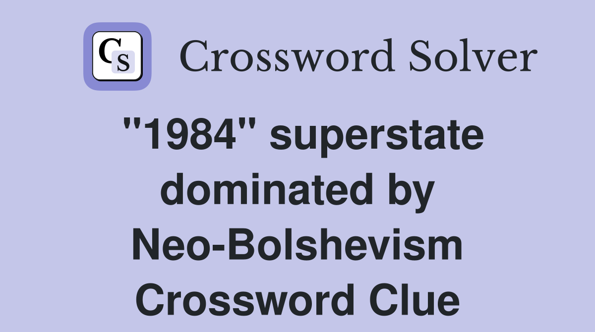 "1984" superstate dominated by Neo-Bolshevism Crossword Clue
