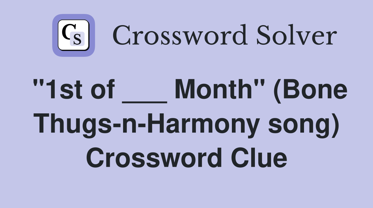 "1st of ___ Month" (Bone Thugs-n-Harmony song) Crossword Clue