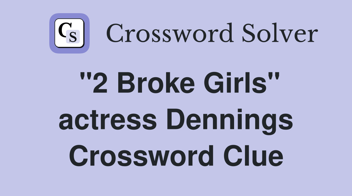 "2 Broke Girls" actress Dennings Crossword Clue