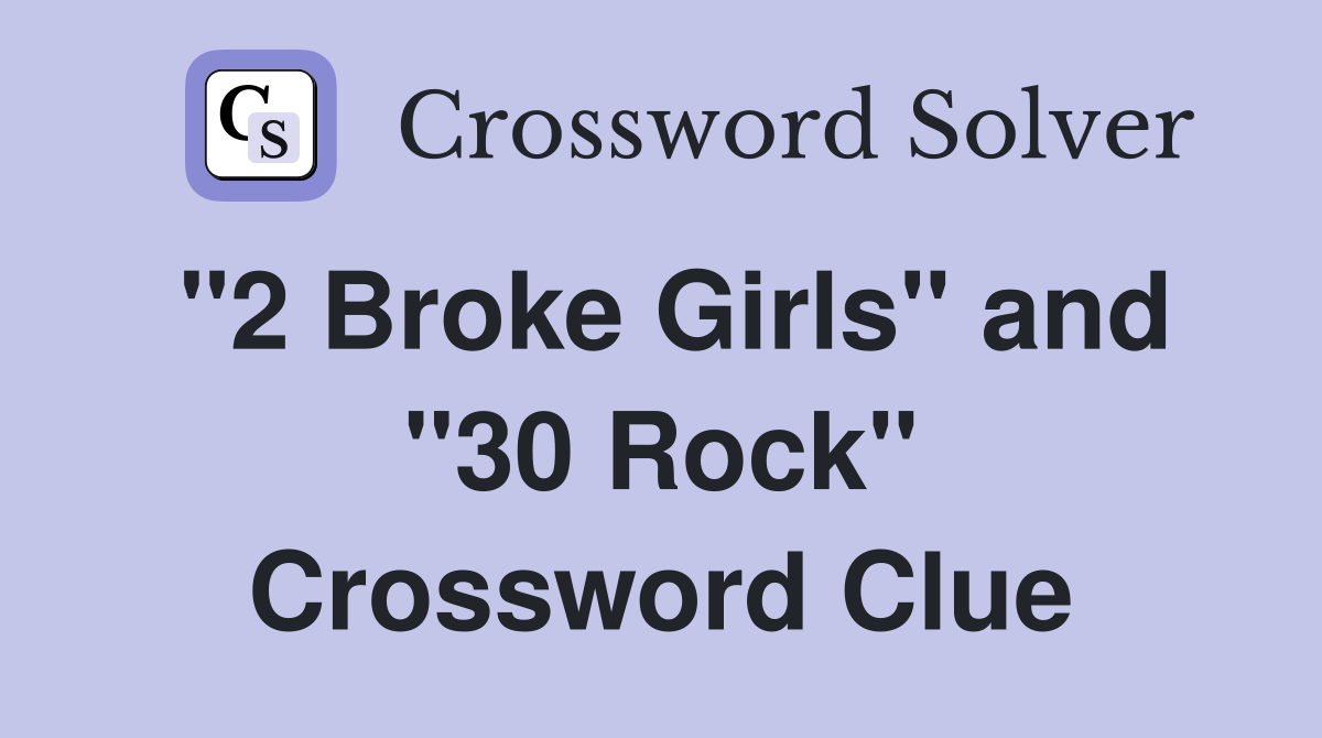 "2 Broke Girls" and "30 Rock" Crossword Clue