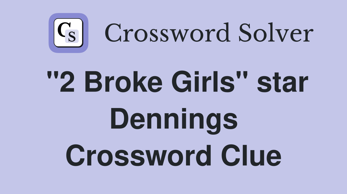 "2 Broke Girls" star Dennings Crossword Clue