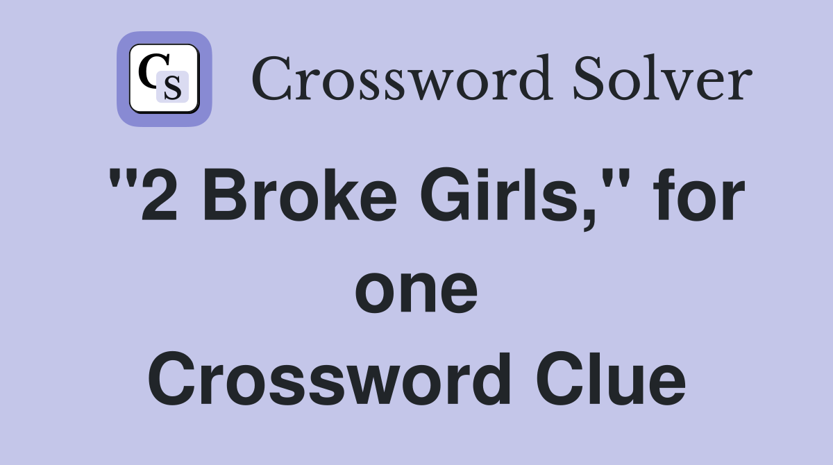 "2 Broke Girls," for one Crossword Clue