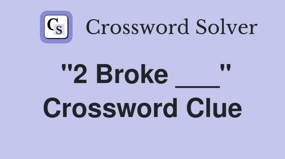 "2 Broke ___" Crossword Clue