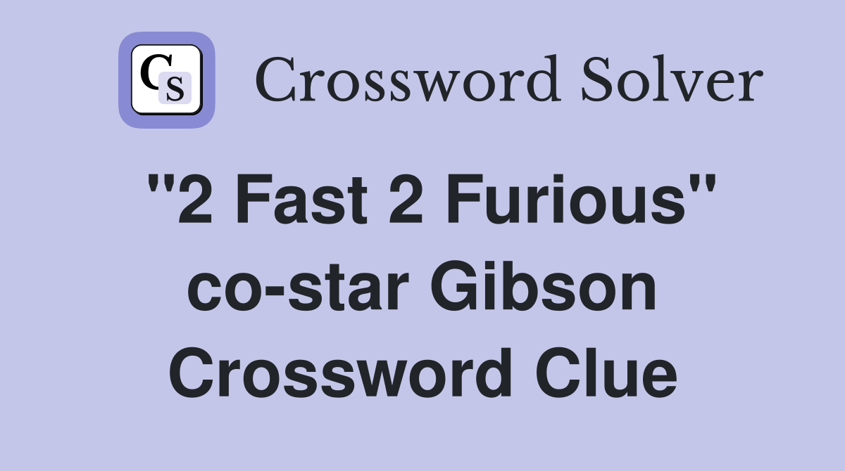 "2 Fast 2 Furious" co-star Gibson Crossword Clue