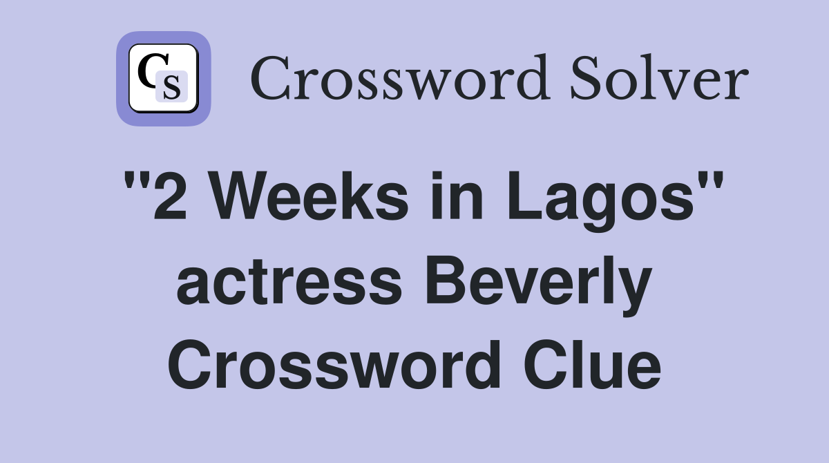 "2 Weeks in Lagos" actress Beverly Crossword Clue