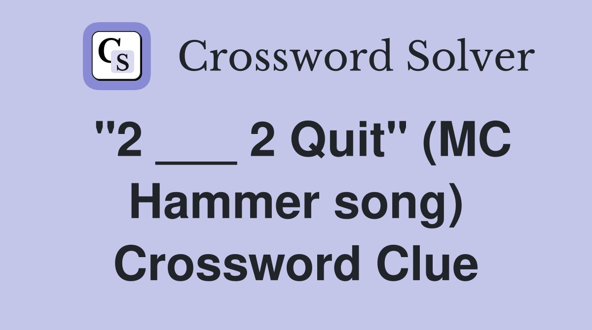 "2 ___ 2 Quit" (MC Hammer song) Crossword Clue
