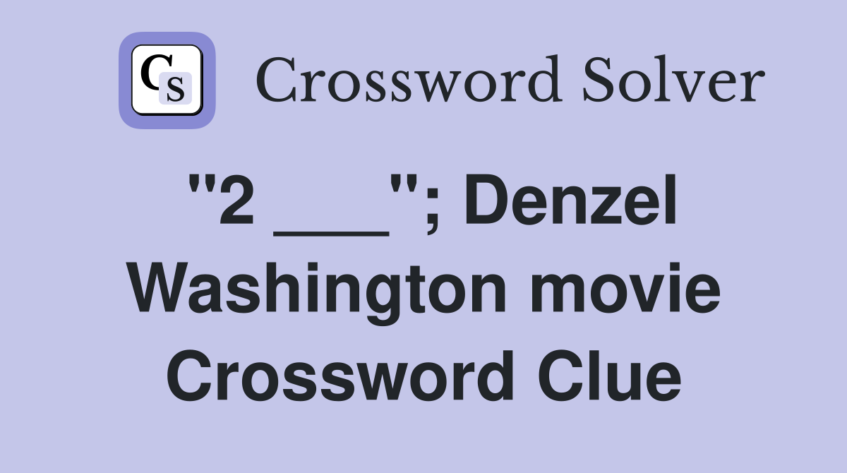 "2 ___"; Denzel Washington movie Crossword Clue