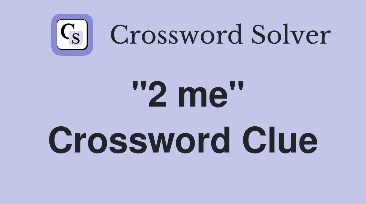 "2 me" Crossword Clue