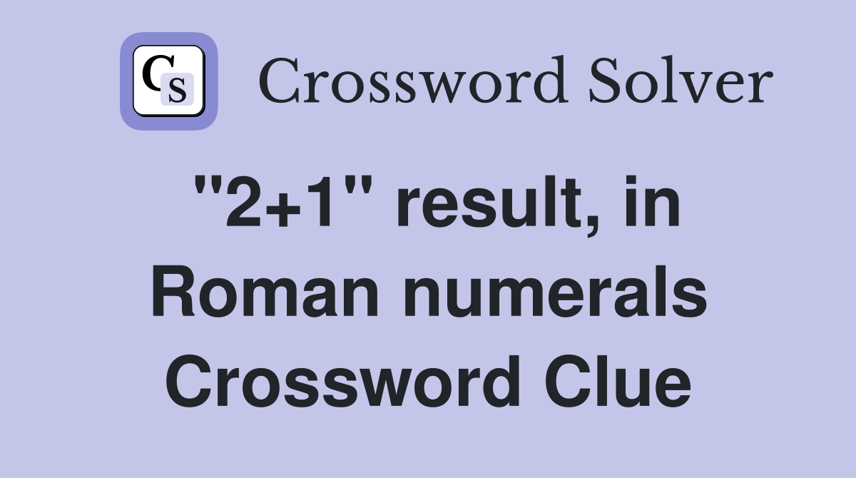 "2+1" result, in Roman numerals Crossword Clue