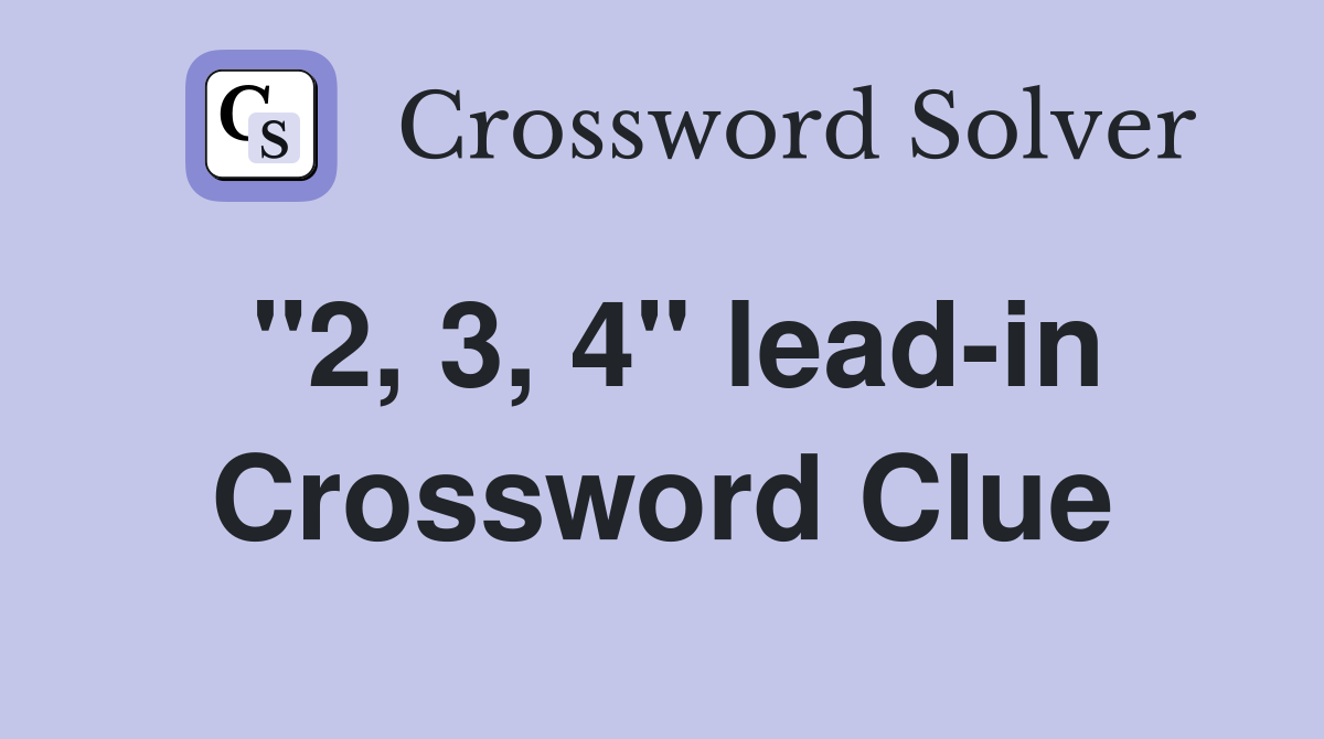 "2, 3, 4" lead-in Crossword Clue
