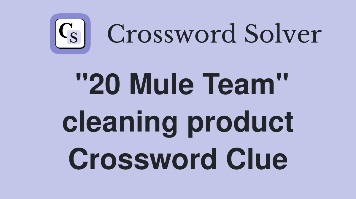 "20 Mule Team" cleaning product Crossword Clue
