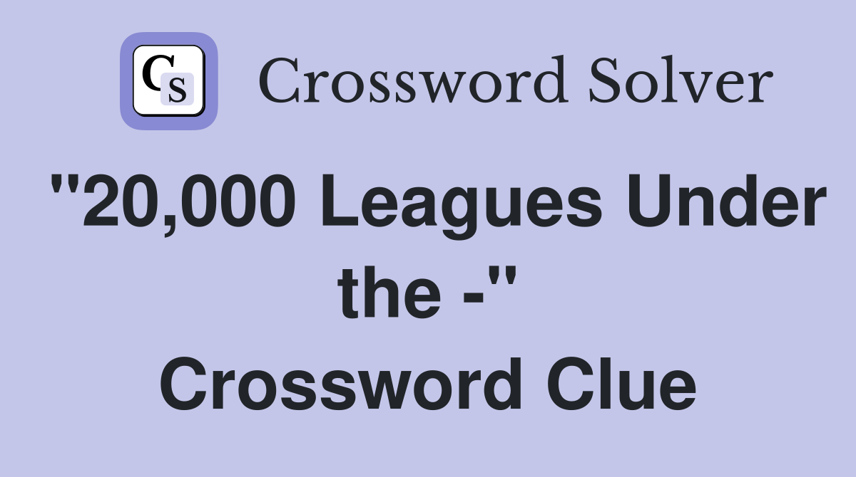"20,000 Leagues Under the -" Crossword Clue