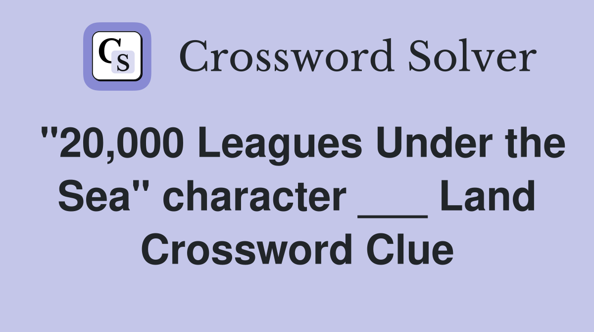 "20,000 Leagues Under the Sea" character ___ Land Crossword Clue