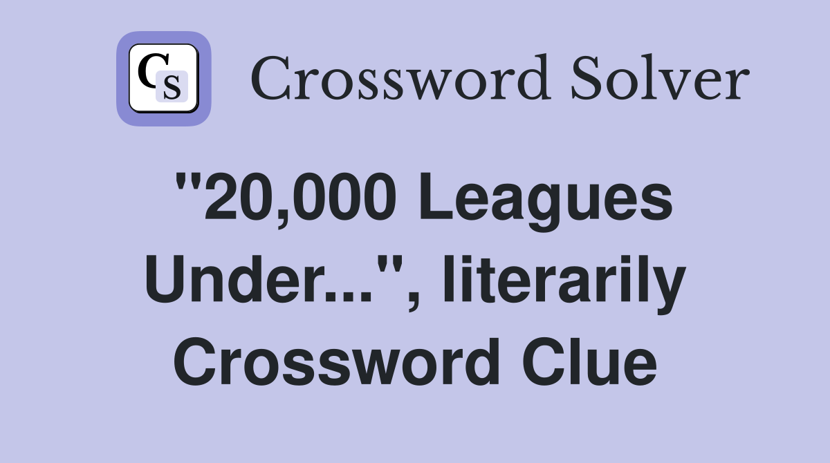"20,000 Leagues Under...", literarily Crossword Clue
