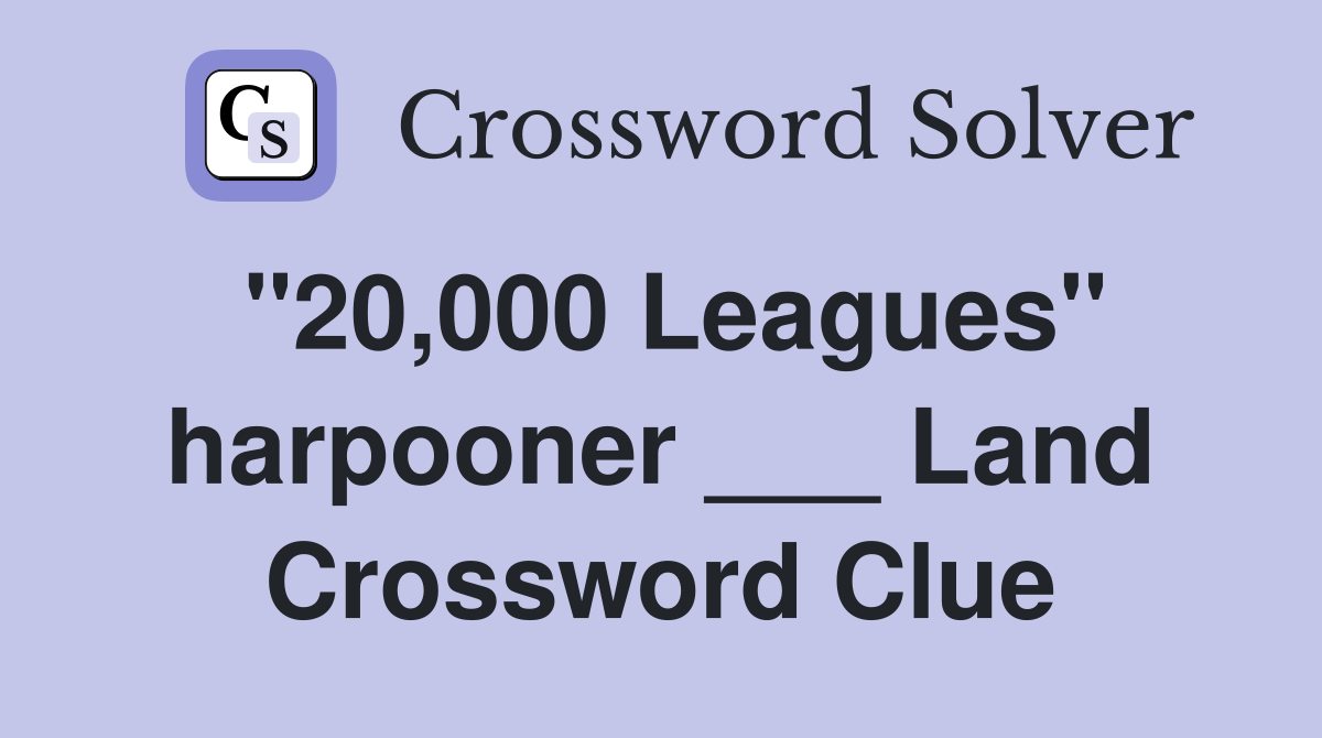"20,000 Leagues" harpooner ___ Land Crossword Clue