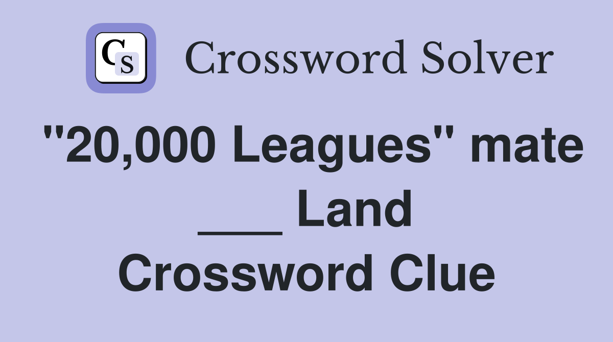"20,000 Leagues" mate ___ Land Crossword Clue