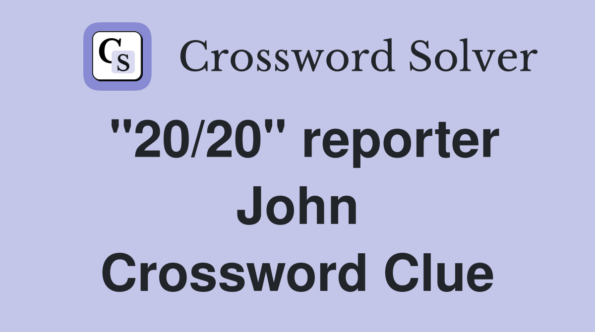 "20/20" reporter John Crossword Clue
