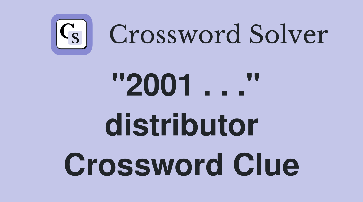 "2001 . . ." distributor Crossword Clue