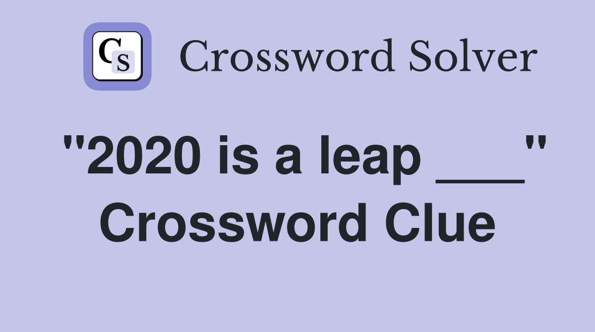 "2020 is a leap ___" Crossword Clue
