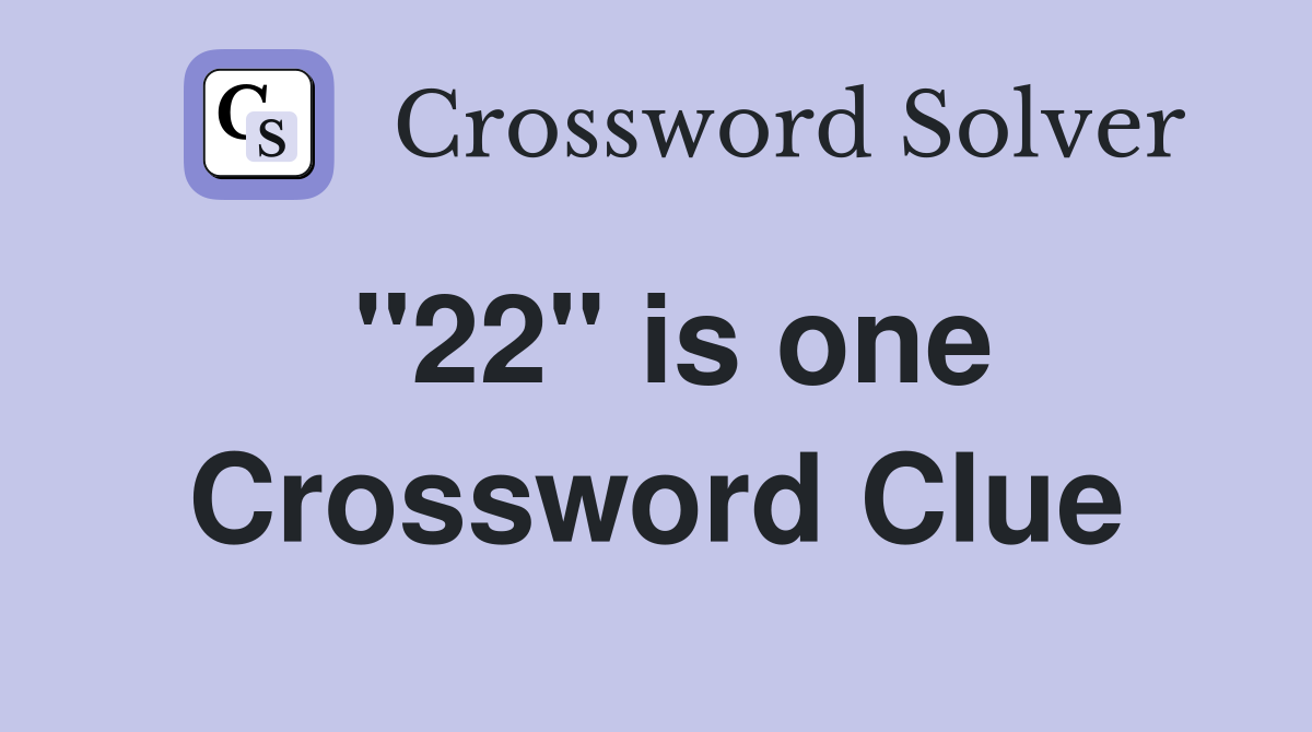 "22" is one Crossword Clue
