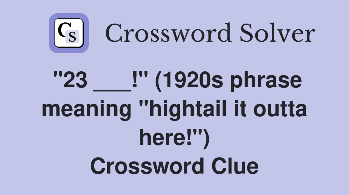 "23 ___!" (1920s phrase meaning "hightail it outta here!") Crossword Clue