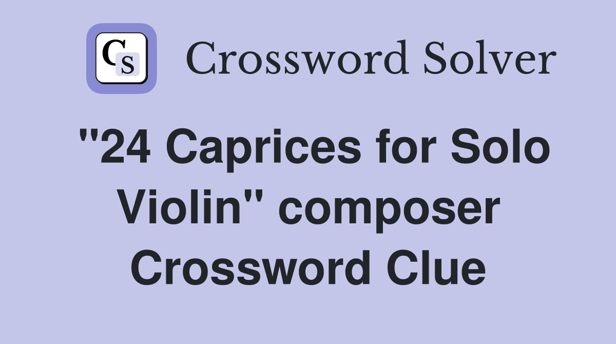 "24 Caprices for Solo Violin" composer Crossword Clue