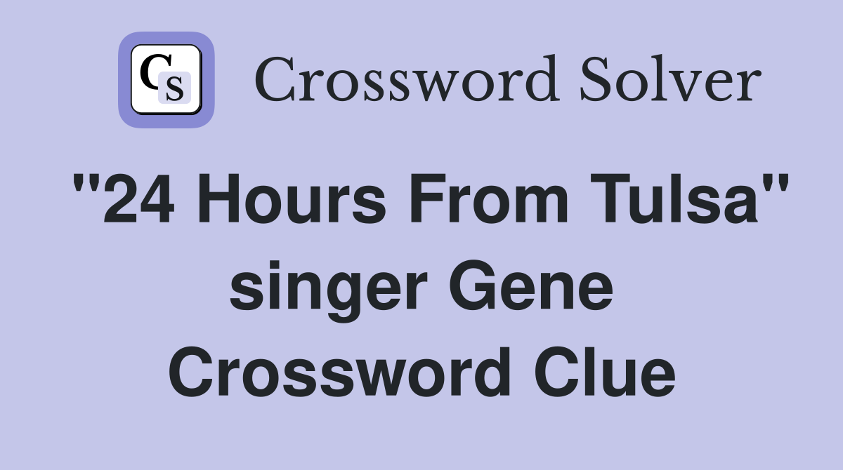 "24 Hours From Tulsa" singer Gene Crossword Clue