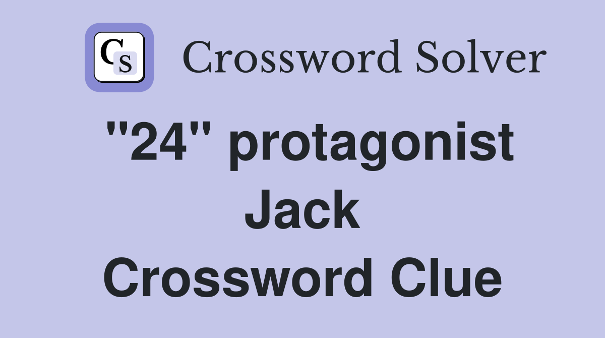 "24" protagonist Jack Crossword Clue