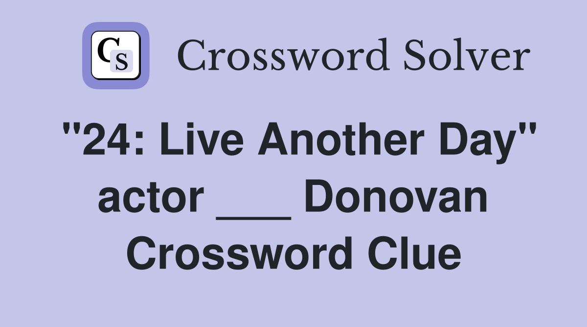 "24: Live Another Day" actor ___ Donovan Crossword Clue