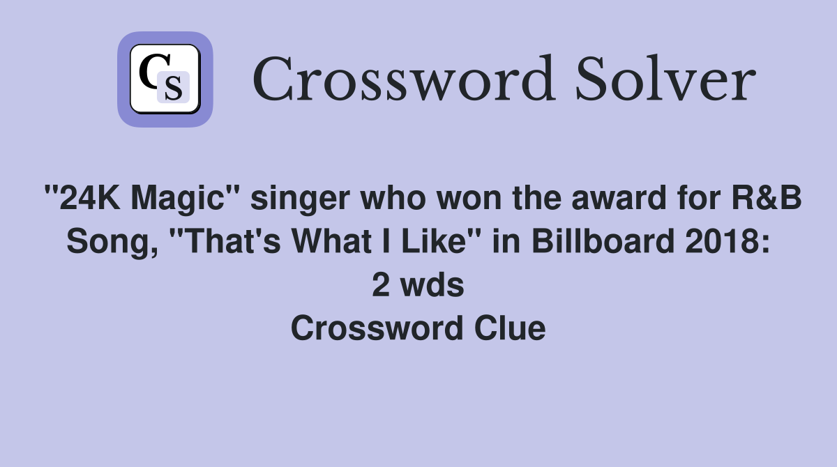 "24K Magic" singer who won the award for R&B Song, "That's What I Like" in Billboard 2018: 2 wds Crossword Clue