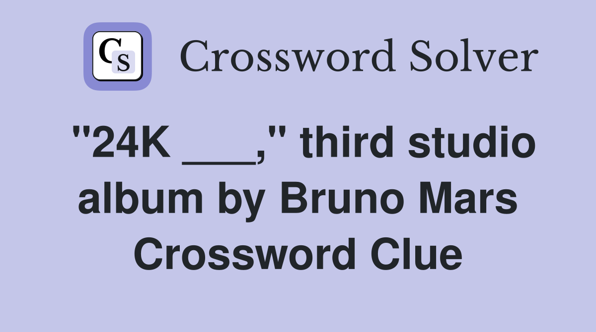 "24K ___," third studio album by Bruno Mars Crossword Clue