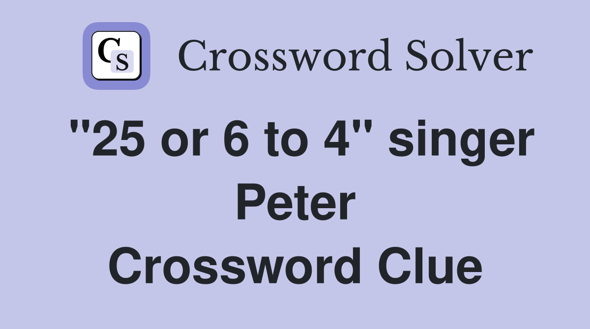 "25 or 6 to 4" singer Peter Crossword Clue