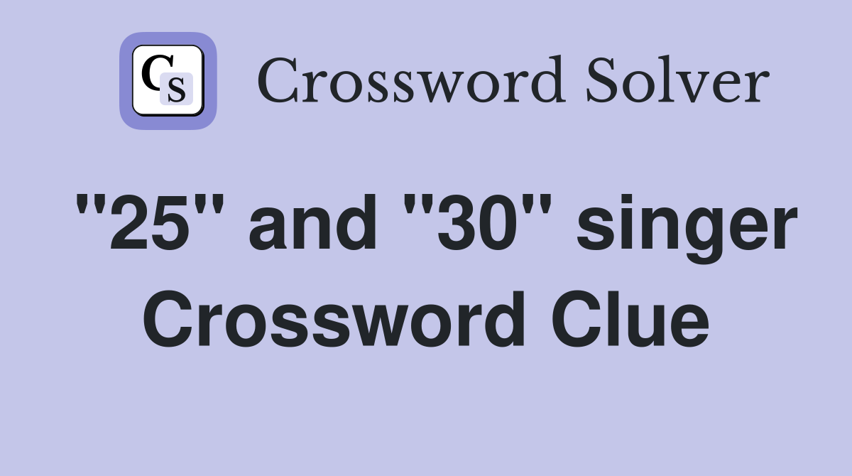 "25" and "30" singer Crossword Clue
