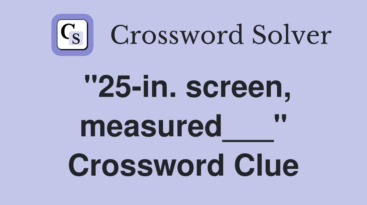 "25-in. screen, measured___" Crossword Clue