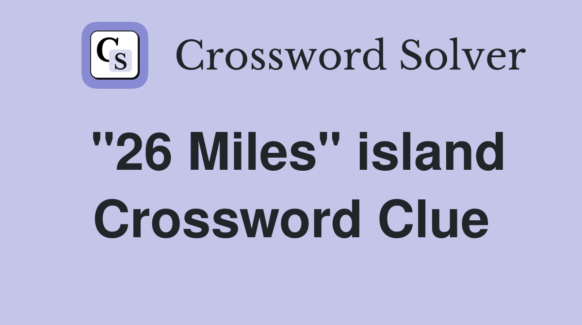 "26 Miles" island Crossword Clue