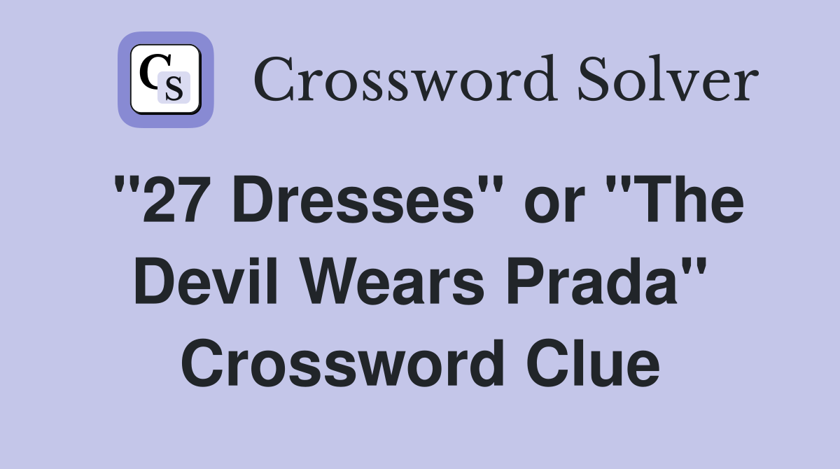 "27 Dresses" or "The Devil Wears Prada" Crossword Clue