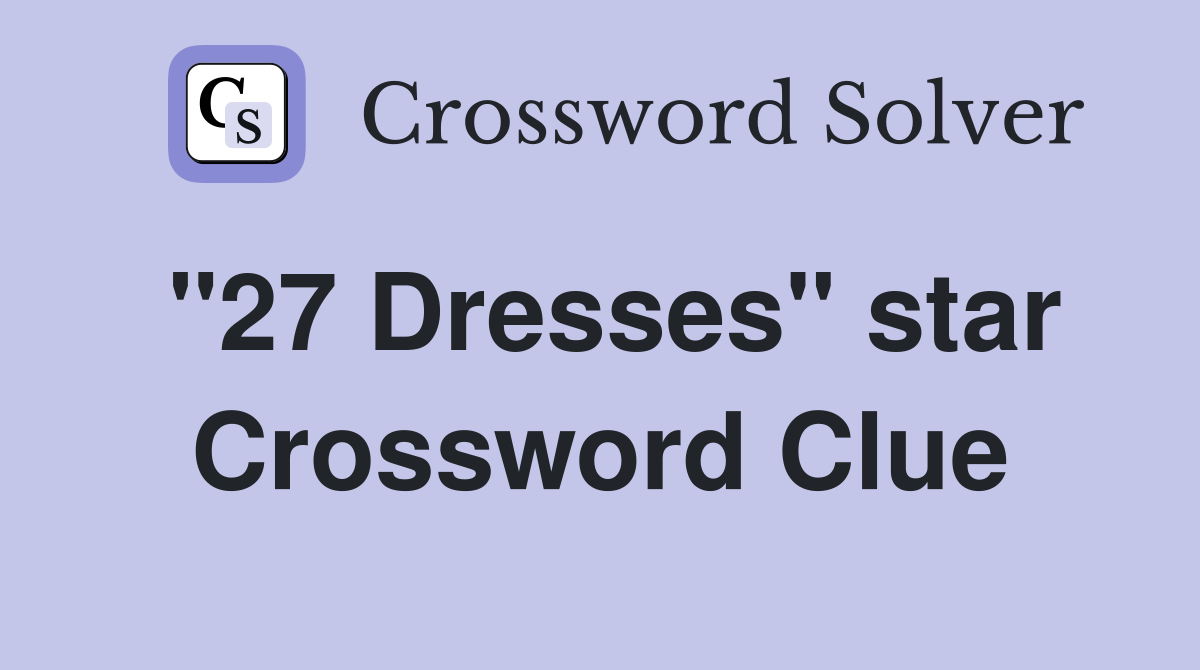 "27 Dresses" star Crossword Clue